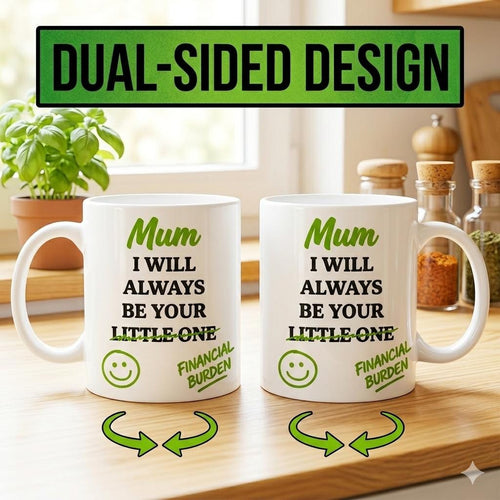Funny Mothers Mums Mug, I Will Always Be Your Financial Burden, Joke Cup 11oz