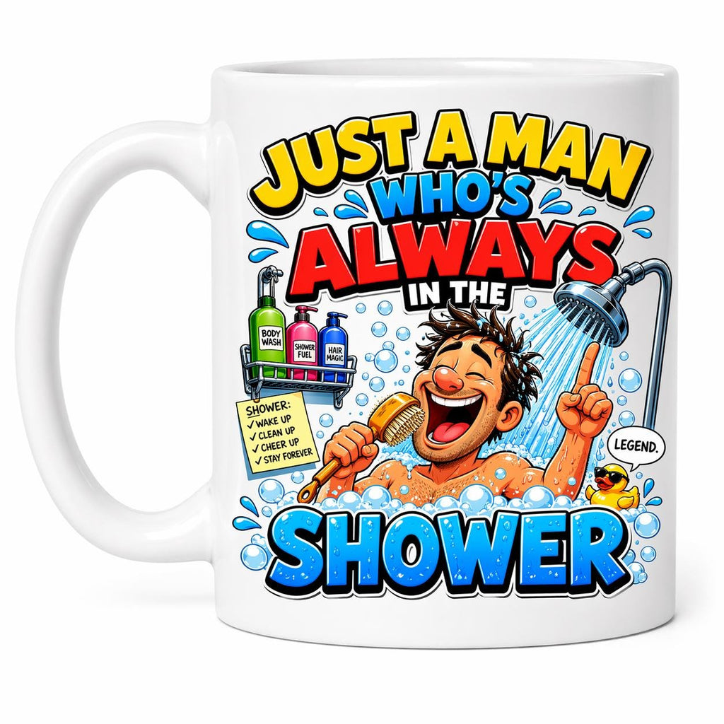 Personalised Just A Man Who's Always In Shower Mug, Him, Mr, Funny, 11oz Ceramic Coffee Cup