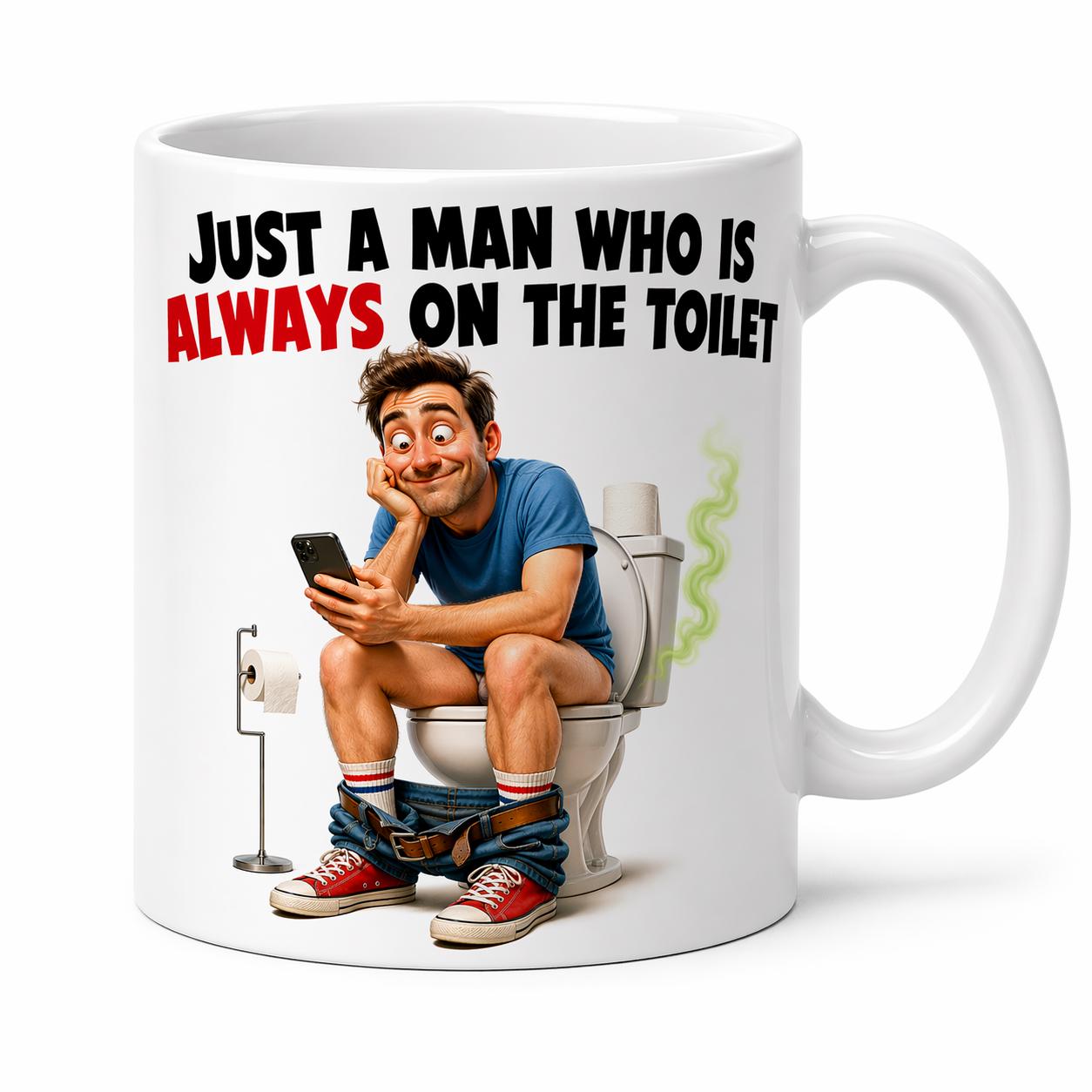 Just a man who is always on the toilet mug, funny, personalised.
