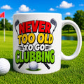 Personalised Funny Golf Golfers Mug, Never Too Old To Go Clubbing Quote, 11oz Ceramic Coffee Cup
