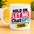 Hold On Let Me ChatGPT This Mug, Funny AI Coffee Mug, Nerd, Tech Humor Cup, Office Mug, Programmer Gift, ChatGPT Lover Mug, Geek, 11oz