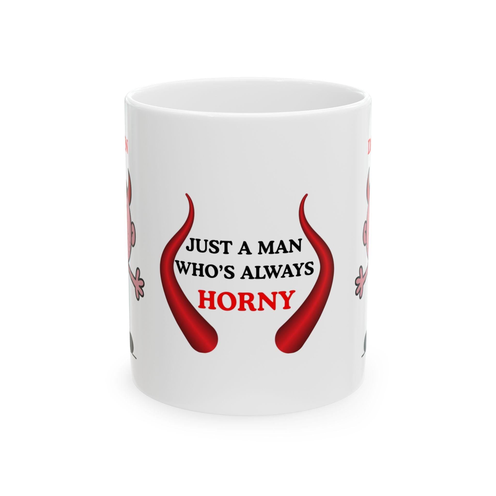 Just a man who's always horny mug, personalised, love.