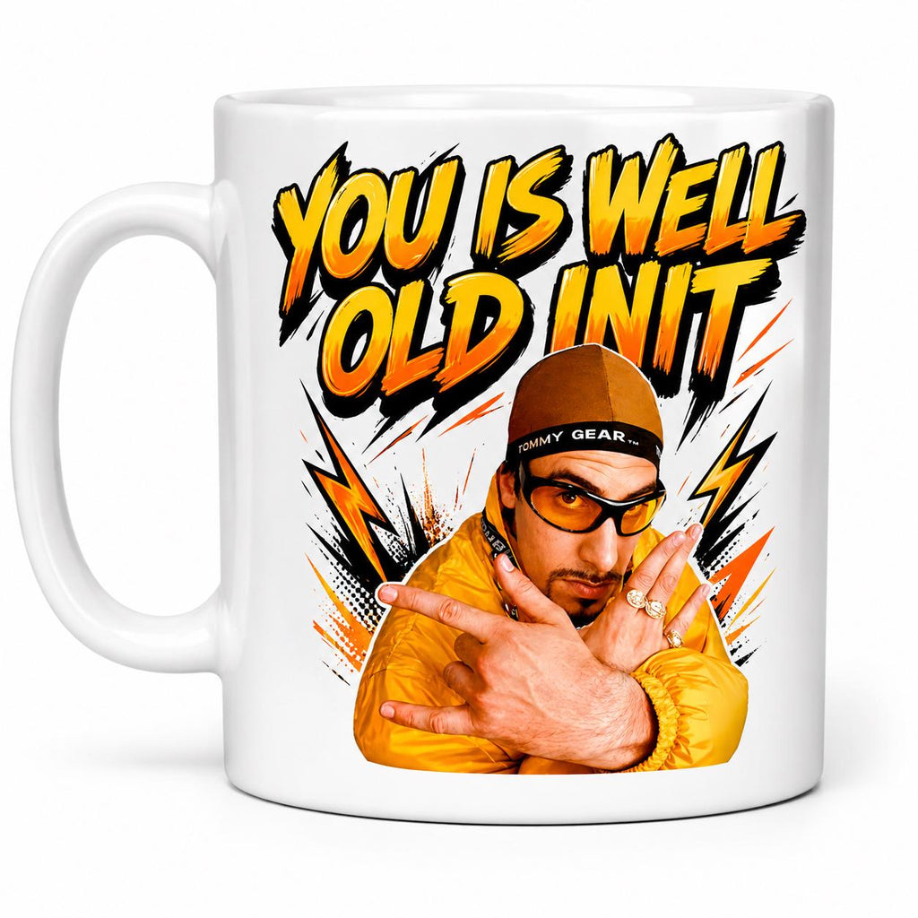 You is well old init, Ali G funny mug, Birthday cup. 11oz mug