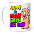 Just a man with no hair, Baldy, funny, banter, personalised.