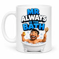 Mr always in the Bath Mug: Personalised Funny Gift
