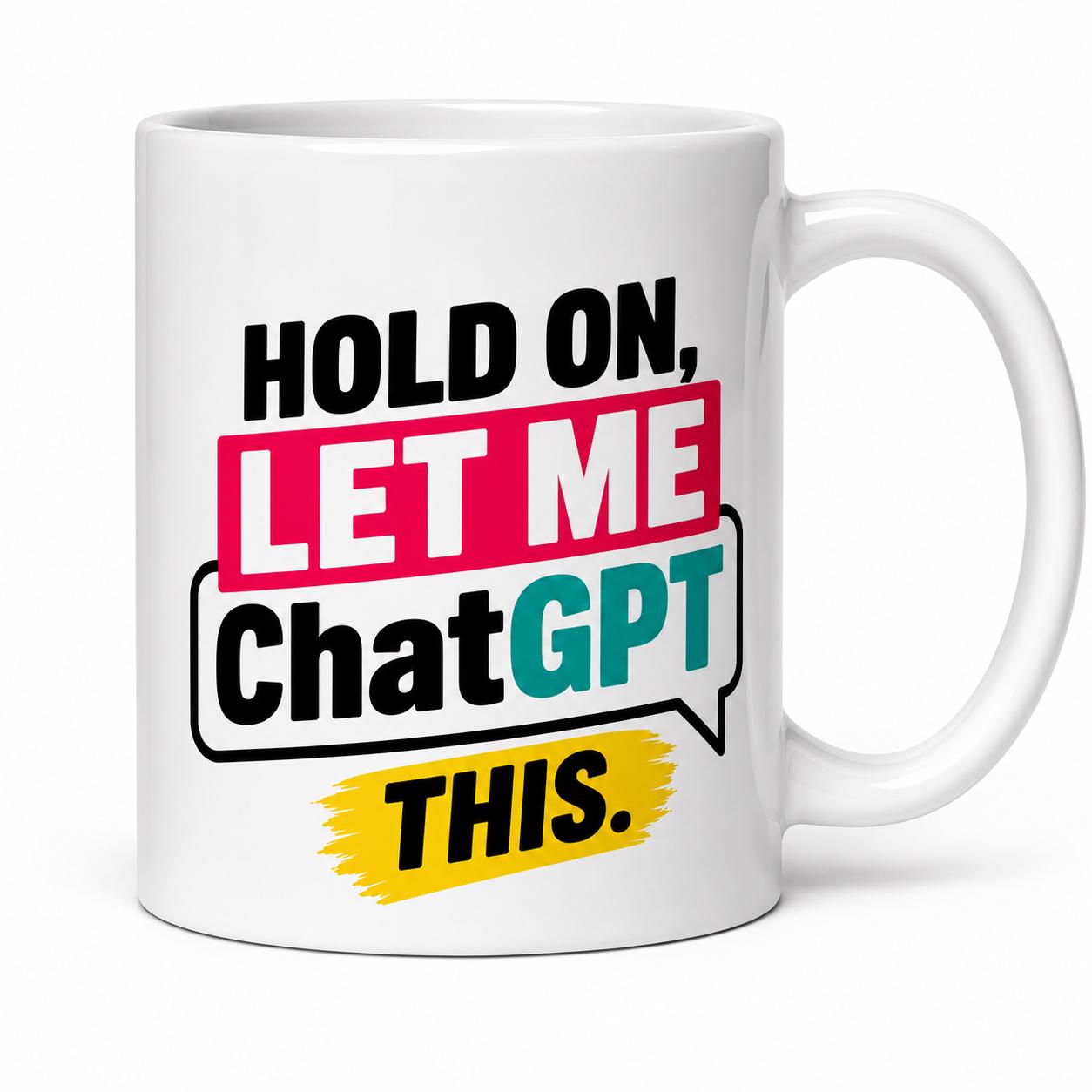 Hold On Let Me ChatGPT This Mug, Funny AI Coffee Mug, Nerd, Tech Humor Cup, Office Mug, Programmer Gift, ChatGPT Lover Mug, Geek, 11oz