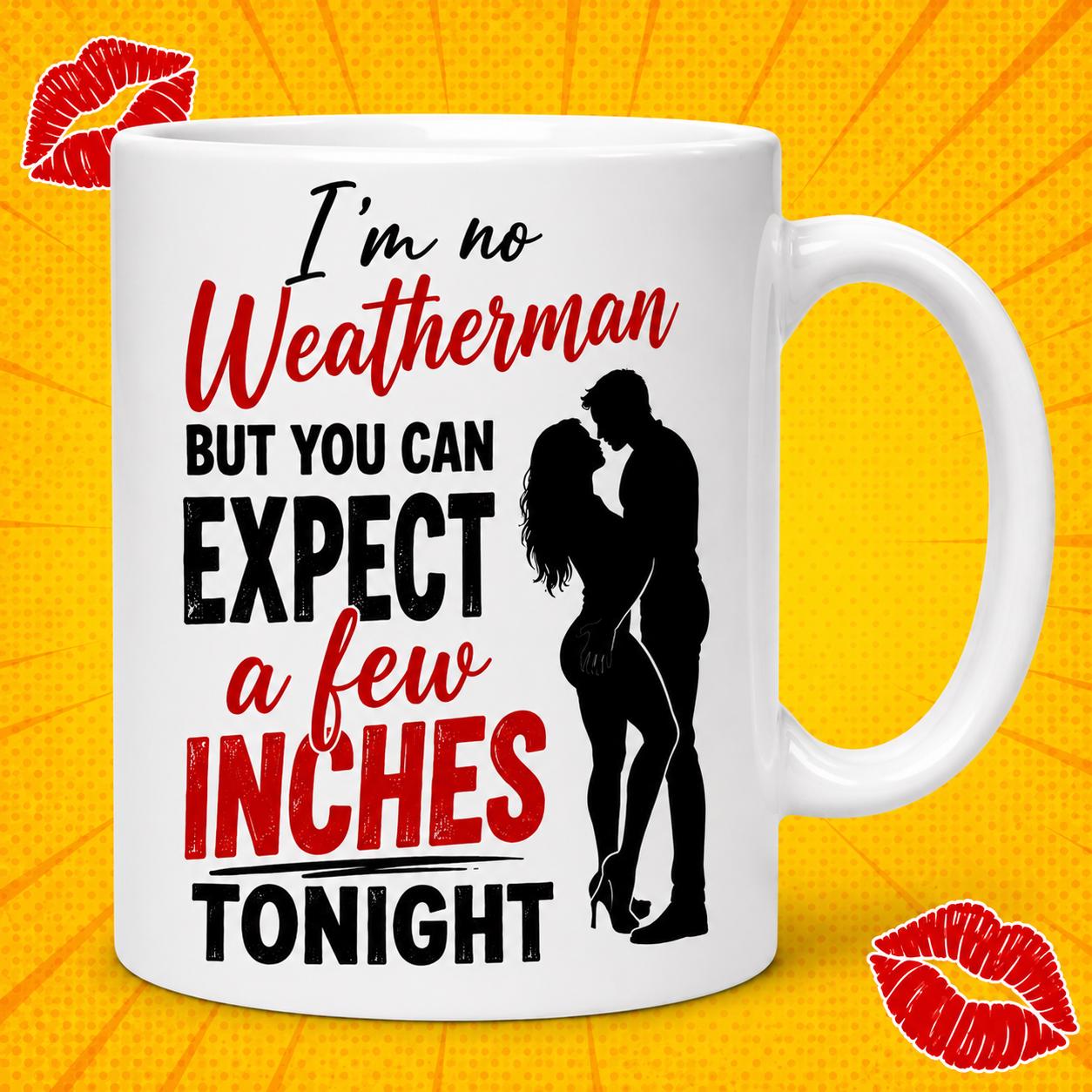 Funny Adult Humor Cup, I’m No Weatherman But You Can Expect A Few Inches Tonight, Cheeky Couples Gift, Rude Novelty Drinkware, Romantic 11oz