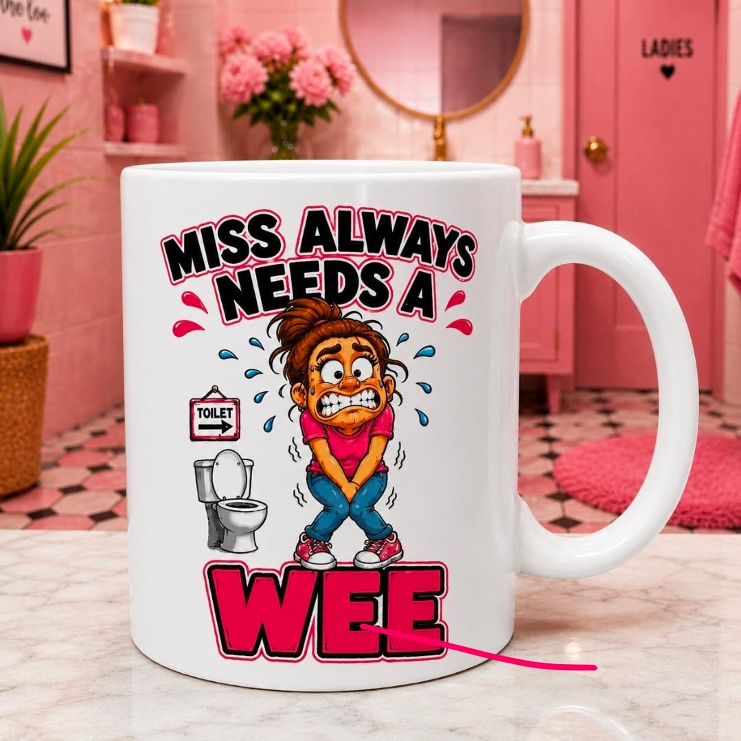Personalised Miss Always Needs a Wee Funny Joke Mug 11oz Ceramic Coffee Cup