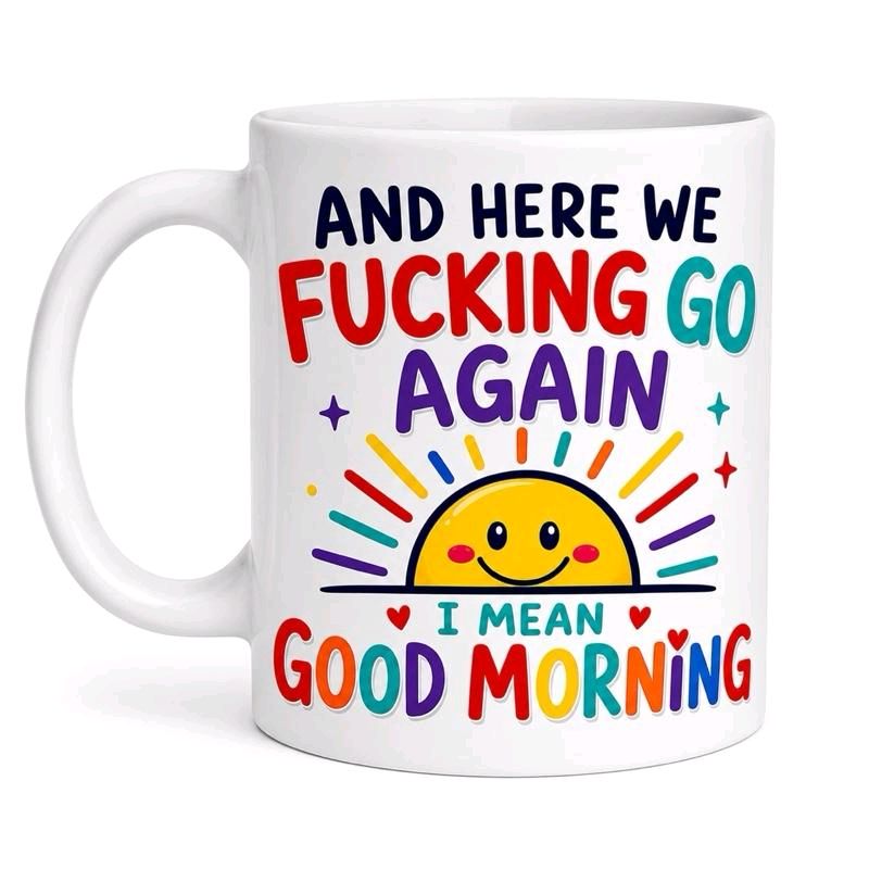 And Here We Fucking Go Again Mug – Funny Good Morning Coffee Cup Gift, 11oz