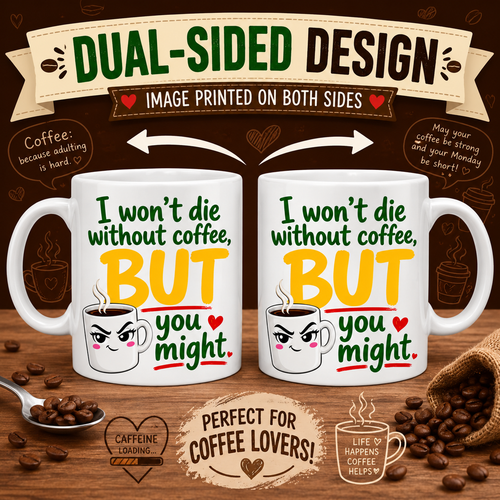 Funny Coffee Mug – I Won’t Die Without Coffee BUT You Might – Novelty Coffee Lover Mug Gift 11oz