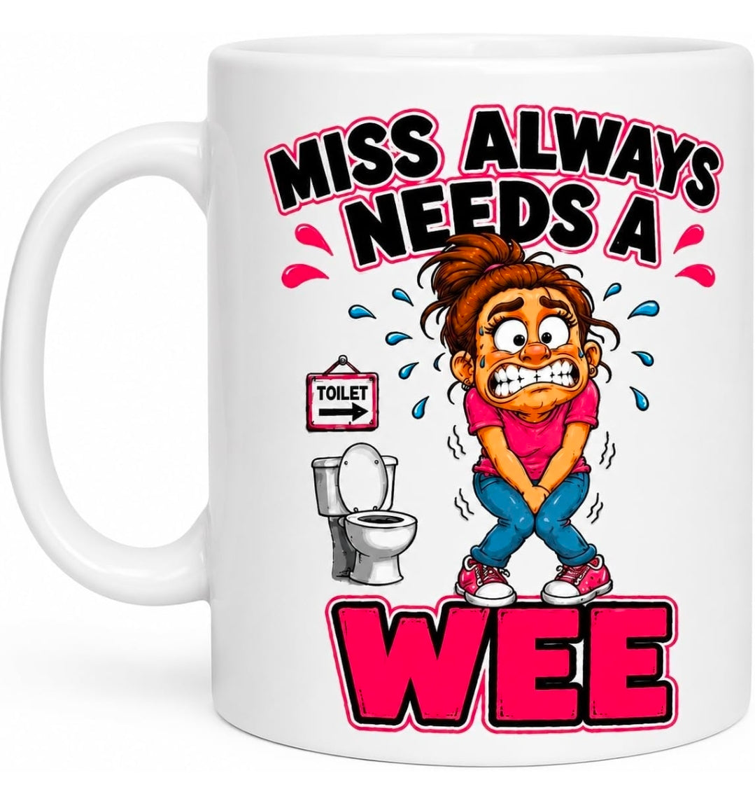Personalised Miss Always Needs a Wee Funny Joke Mug 11oz Ceramic Coffee Cup